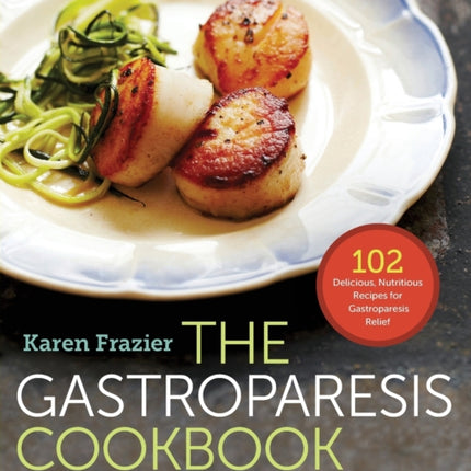 The Gastroparesis Cookbook: 102 Delicious, Nutritious Recipes for Gastroparesis Relief