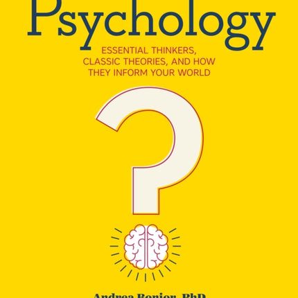 Psychology: Essential Thinkers, Classic Theories, and How They Inform Your World