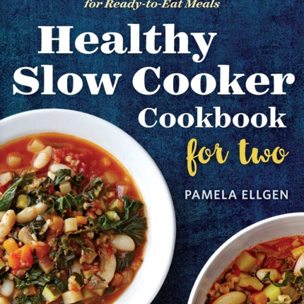 Healthy Slow Cooker Cookbook for Two: 100 Fix-And-Forget Recipes for Ready-To-Eat Meals