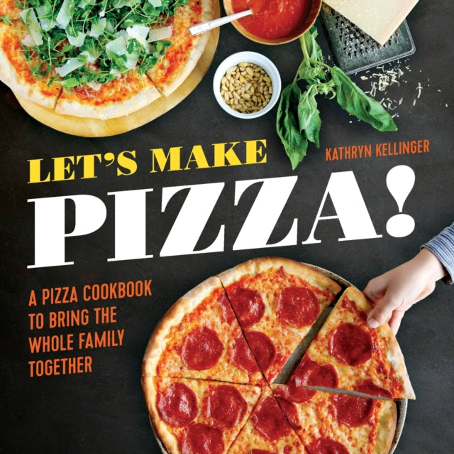 Let's Make Pizza!: A Pizza Cookbook to Bring the Whole Family Together