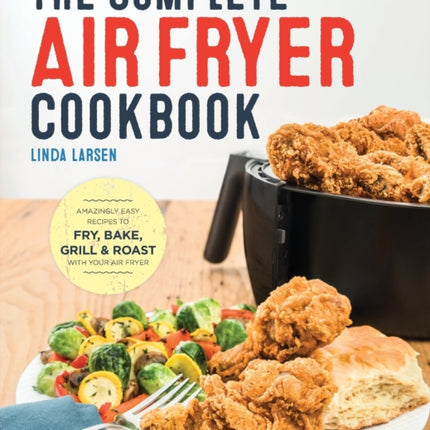 The Complete Air Fryer Cookbook: Amazingly Easy Recipes to Fry, Bake, Grill, and Roast with Your Air Fryer