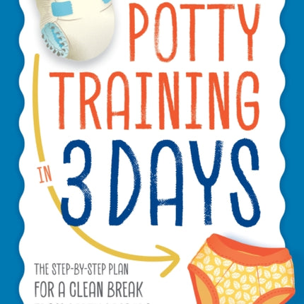 Potty Training in 3 Days: The Step-By-Step Plan for a Clean Break from Dirty Diapers