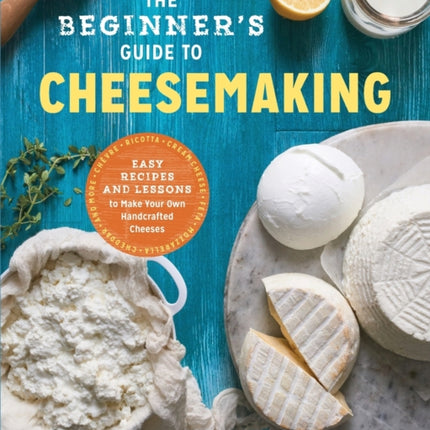 The Beginner's Guide to Cheese Making: Easy