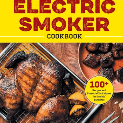 The Complete Electric Smoker Cookbook: 100+ Recipes and Essential Techniques for Smokin' Favorites