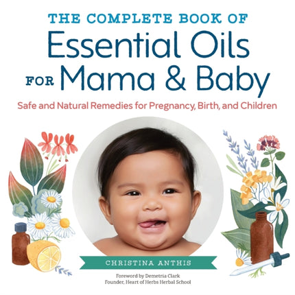 The Complete Book of Essential Oils for Mama and Baby: Safe and Natural Remedies for Pregnancy, Birth, and Children