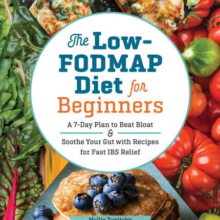 The Low-Fodmap Diet for Beginners: A 7-Day Plan to Beat Bloat and Soothe Your Gut with Recipes for Fast Ibs Relief