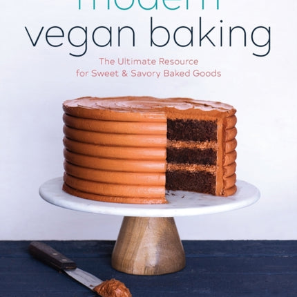 Modern Vegan Baking: The Ultimate Resource for