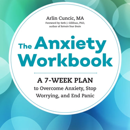 The Anxiety Workbook: A 7-Week Plan to Overcome Anxiety, Stop Worrying, and End Panic