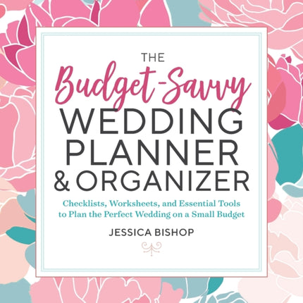 The Budget-Savvy Wedding Planner & Organizer: Checklists, Worksheets, and Essential Tools to Plan the Perfect Wedding on a Small Budget