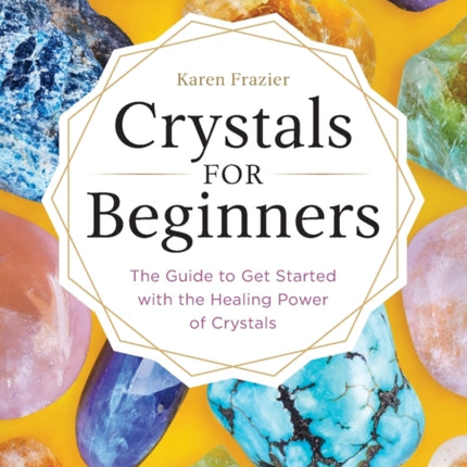 Crystals for Beginners: The Guide to Get Started with the Healing Power of Crystals