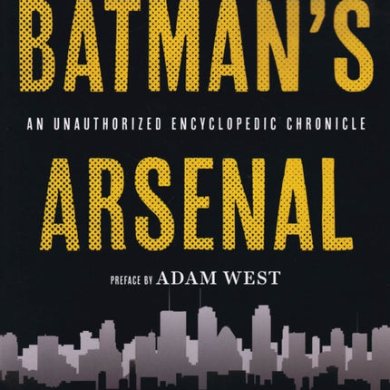 Batmans Arsenal An Encyclopedic Chronicle An Unauthorized Encyclopedic Chronicle