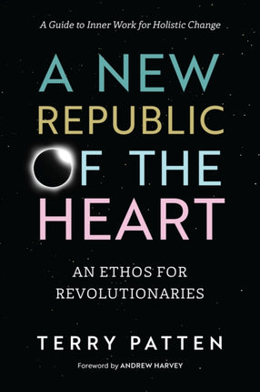 A New Republic of the Heart: Awakening into Evolutionary Activism. A Guide to Inner Work for Holistic Change