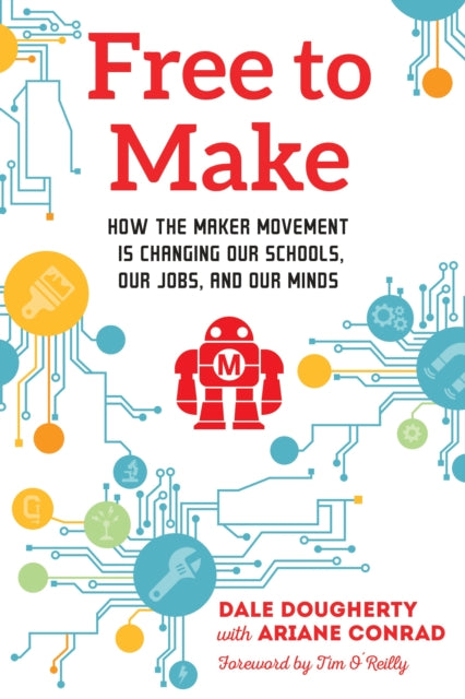 Free to Make: How the Maker Movement is Changing Our Schools, Our Jobs, and Our Minds