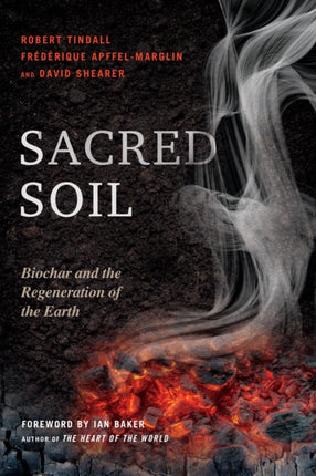 Sacred Soil: Biochar and the Regeneration of the Earth