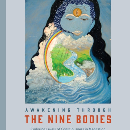 Awakening through the Nine Bodies: Explorations in Consciousness for Mindfulness Meditation and Yoga Practitioners