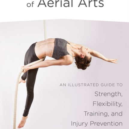 Applied Anatomy of Aerial Arts: An Illustrated Guide to Strength, Flexibility, Training, and Injury Prevention