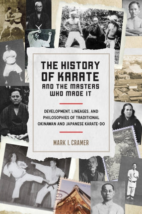 History of Karate and the Masters Who Made It: Development, Lineages, and Philosophies of Traditional Okinawan and Japanese Karatedo