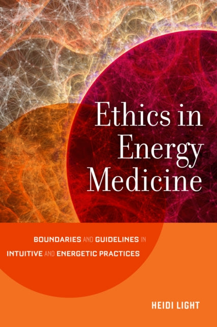 Ethics in Energy Medicine: Boundaries and Guidelines for Intuitive and Energetic Practices