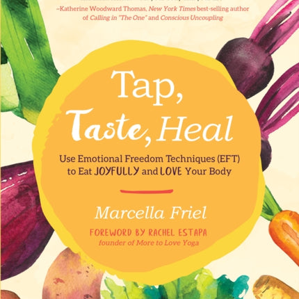 Tap, Taste, Heal: Use Emotional Freedom Techniques (EFT) to Eat Joyfully and Love Your Body