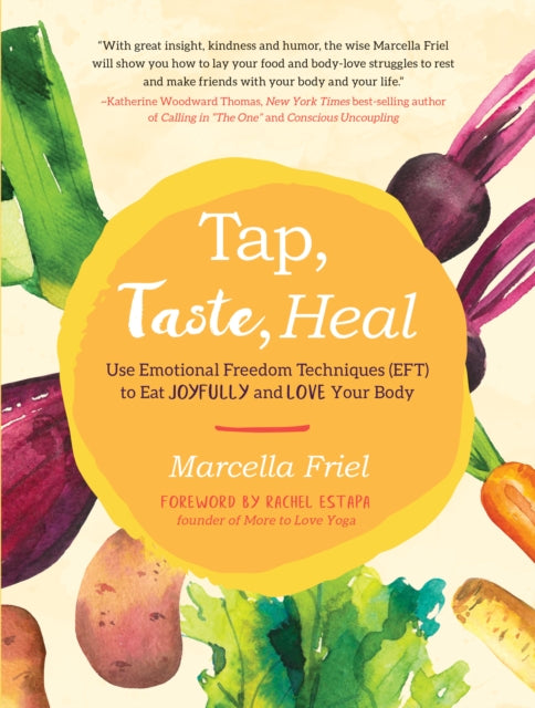 Tap, Taste, Heal: Use Emotional Freedom Techniques (EFT) to Eat Joyfully and Love Your Body