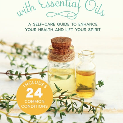 Acupressure with Essential Oils: A Self-Care Guide to Enhance Your Health and Lift Your Spirit--With 24 Common Conditions