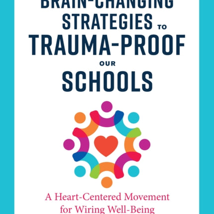 Brain-Changing Strategies to Trauma-Proof our Schools: A Heart-Centered Movement for Wiring Well-Being