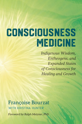 Consciousness Medicine: Indigenous Wisdom, Psychedelic Therapy, and the Path of Transformation: A Practitioner's Guide