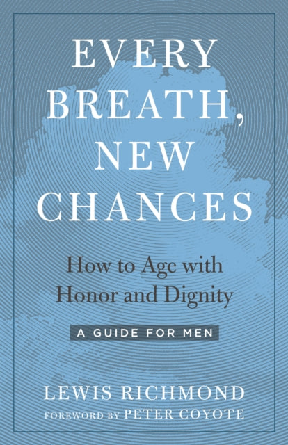 Every Breath, New Chances: How to Age with Honor and Dignity. A Guide for Men