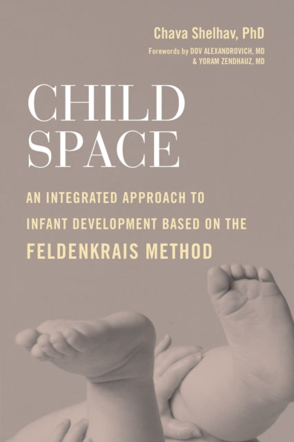 Child Space: An Integrated Approach to Infant Development Based on the Feldenkrais Method