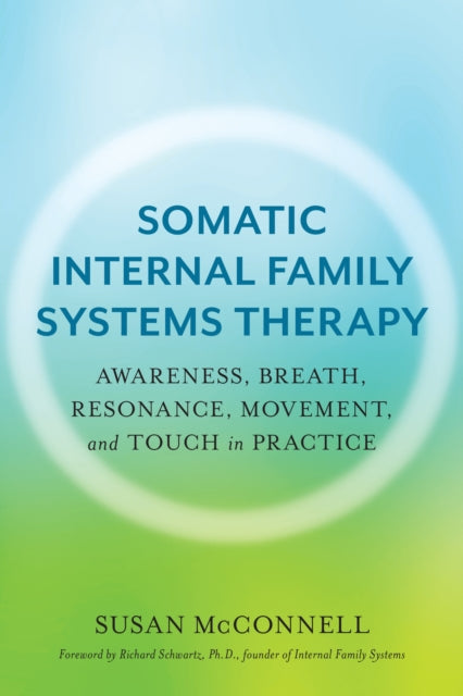 Somatic Internal Family Systems Therapy: Awareness, Breath, Resonance, Movement, and Touch in Practice