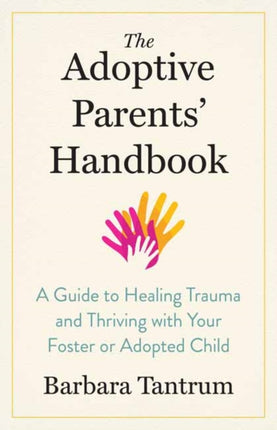 The Adoptive Parents' Handbook: A Guide to Healing Trauma and Thriving with Your Foster or Adopted Child