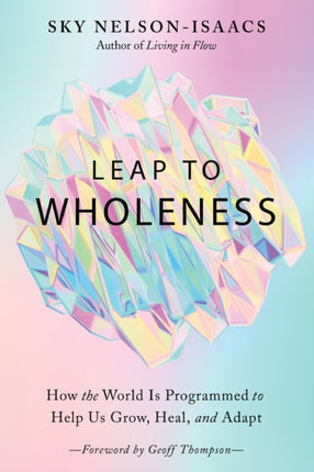 Leap to Wholeness: How the World is Programmed to Help Us Grow, Heal, and Adapt