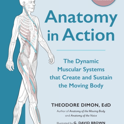 Anatomy in Action: The Dynamic Muscular Systems that Create and Sustain the Moving Body