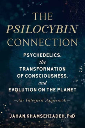 The Psilocybin Connection: Psychedelics, the Transformation of Consciousness, and Evolution on the Planet-- An Integral Approach