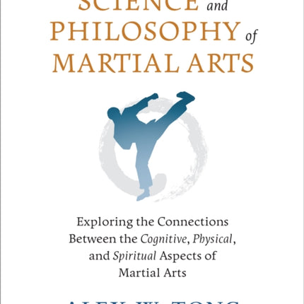 The Science and Philosophy of Martial Arts: Exploring the Connections Between the Cognitive, Physical, and Spiritual Aspects of Martial Arts