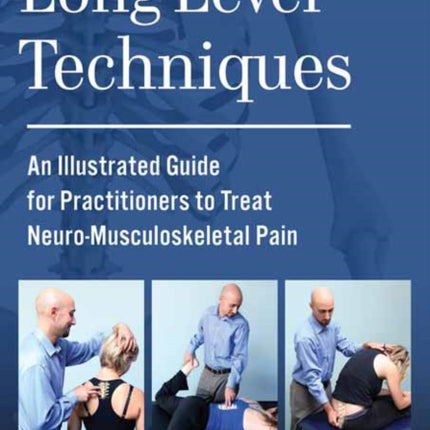 Long Lever Techniques: An Illustrated Practitioners Guide to Treating Neuro-Musculoskeletal Pain