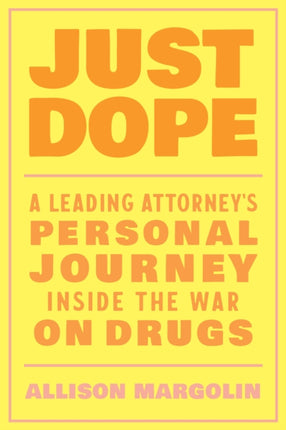 Just Dope: A Leading Attorney's Personal Journey Inside the War on Drugs