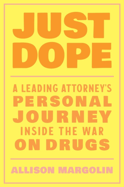 Just Dope: A Leading Attorney's Personal Journey Inside the War on Drugs