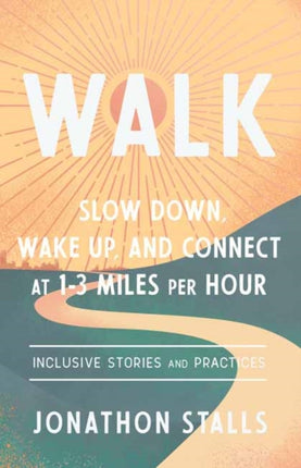 WALK: Slow Down, Wake Up, and Connect at 1-3 Miles Per Hour