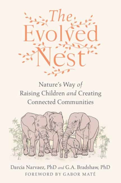 The Evolved Nest: Nature's Way of Raising Children and Creating Connected Communities