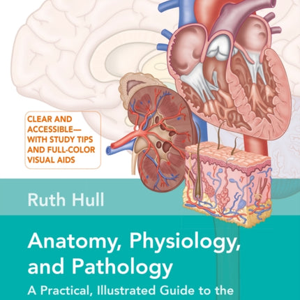 Anatomy, Physiology, and Pathology, Third Edition: A Practical, Illustrated Guide to the Human Body for Students and Practitioners--Clear and accessible, with study tips and full-color visual aids