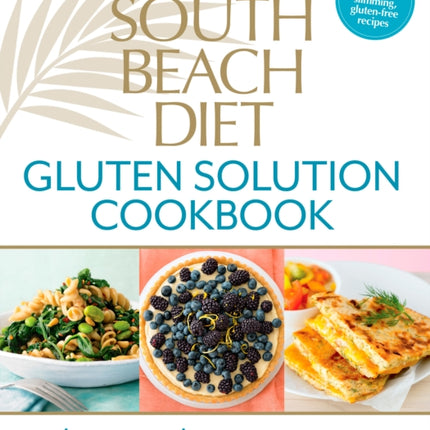 The South Beach Diet Gluten Solution Cookbook: 175 Delicious, Slimming, Gluten-Free Recipes