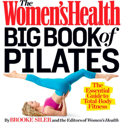 The Women's Health Big Book of Pilates: The Essential Guide to Total Body Fitness