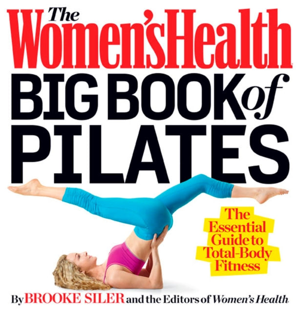 The Women's Health Big Book of Pilates: The Essential Guide to Total Body Fitness