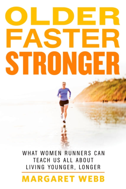 Older, Faster, Stronger: What Women Runners Can Teach Us All About Living Younger, Longer