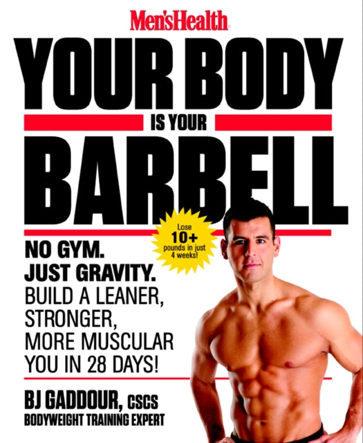 Men's Health Your Body is Your Barbell: No Gym. Just Gravity. Build a Leaner, Stronger, More Muscular You in 28 Days!