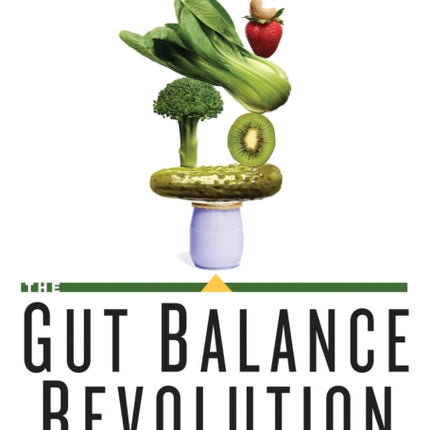 The Gut Balance Revolution: Boost Your Metabolism, Restore Your Inner Ecology, and Lose the Weight for Good!