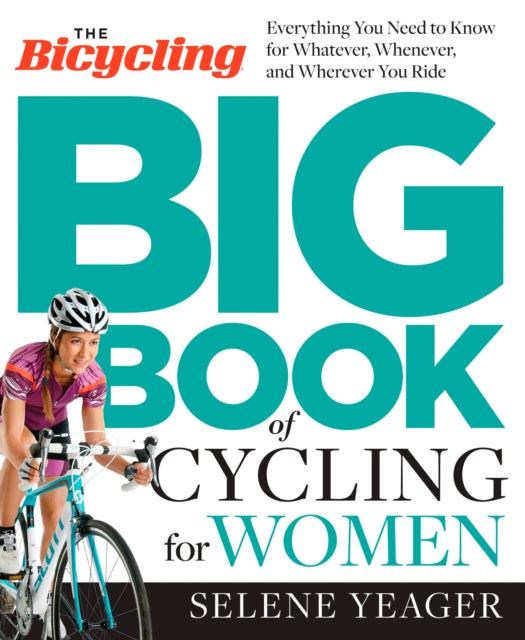 The Bicycling Big Book of Cycling for Women: Everything You Need to Know for Whatever, Whenever, and Wherever You Ride