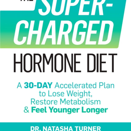 The Supercharged Hormone Diet: A 30-Day Accelerated Plan to Lose Weight, Restore Metabolism & Feel Younger Longer