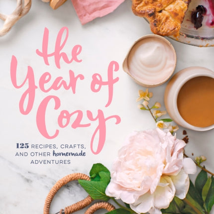 The Year of Cozy: 125 Recipes, Crafts, and Other Homemade Adventures